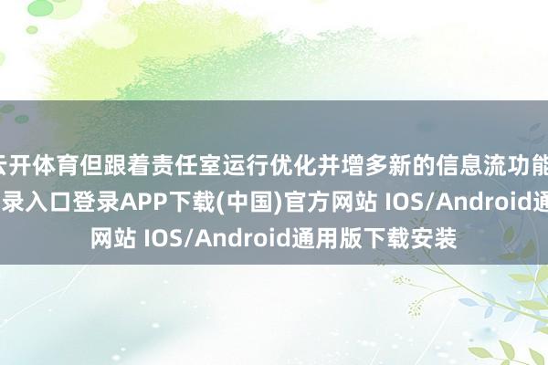 云开体育但跟着责任室运行优化并增多新的信息流功能-开云kaiyun登录入口登录APP下载(中国)官方网站 IOS/Android通用版下载安装