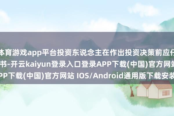 体育游戏app平台投资东说念主在作出投资决策前应仔细阅读本招募阐述书-开云kaiyun登录入口登录APP下载(中国)官方网站 IOS/Android通用版下载安装
