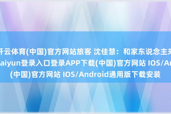 开云体育(中国)官方网站旅客 沈佳慧：和家东说念主来到这个影视城-开云kaiyun登录入口登录APP下载(中国)官方网站 IOS/Android通用版下载安装